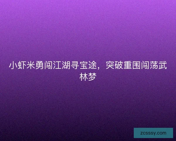 小蝦米勇闖江湖尋寶途，突破重圍闖蕩武林夢