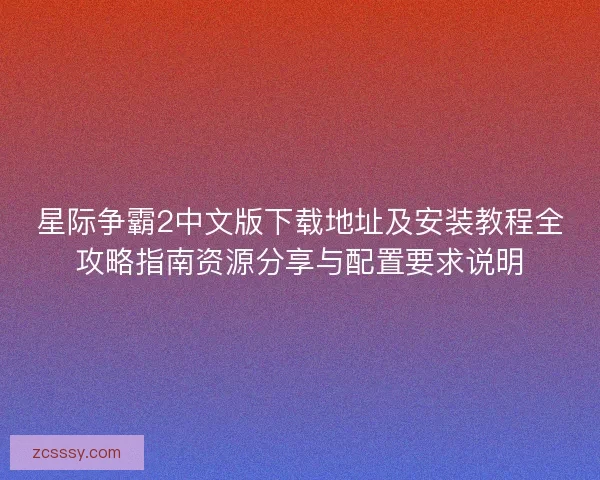 星际争霸2中文版下载地址及安装教程全攻略指南资源分享与配置要求说明
